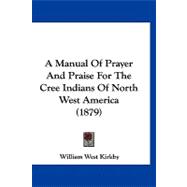 A Manual of Prayer and Praise for the Cree Indians of North West America