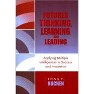 Futures Thinking, Learning, and Leading Applying Multiple Intelligences to Success and Innovation