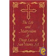 The Life and Martyrdom of the Venerable Father Diego Luis De San Vitores, S.J.