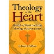 Theology of the Heart : The Role of Mysticism in the Theology of Martin Luther