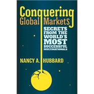 Conquering Global Markets Secrets from the World's Most Successful Multinationals