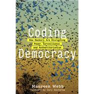Coding Democracy How Hackers Are Disrupting Power, Surveillance, and Authoritarianism