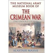 The National Army Museum Book of the Crimean War; The Untold Story