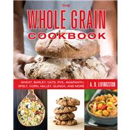 Whole Grain Cookbook Wheat, Barley, Oats, Rye, Amaranth, Spelt, Corn, Millet, Quinoa, And More