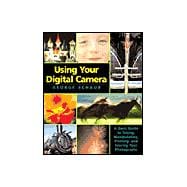 Using Your Digital Camera : A Basic Guide to Taking, Manipulating, Printing, and Storing Your Photographs