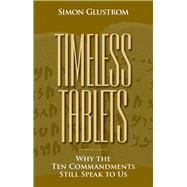 Timeless Tablets Why the Ten Commandants Still Speak to Us