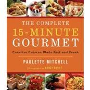 The Complete 15-Minute Gourmet: Creative Cuisine Made Fast and Fresh