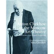 Anton Chekhov at the Moscow Art Theatre: Illustrations of the Original Productions