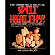 Spelt Healthy! : Quality Whole Food Cooking and Baking with Spelt