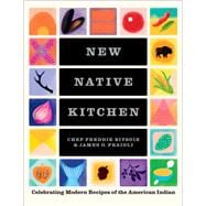 New Native Kitchen Celebrating Modern Recipes of the American Indian