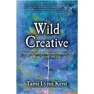 Wild Creative Igniting Your Passion and Potential in Work, Home, and Life