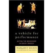A Vehicle for Performance Acting the Messenger in Greek Tragedy