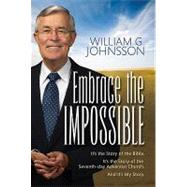 Embrace the Impossible : It's the Story of the Bible. It's the Story of the Seventh-Day Adventist Church and It's My Story