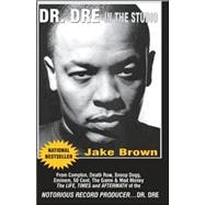 Dr. Dre in the Studio : From Compton, Death Row, Snoop Dogg, Eminem, 50 Cent, the Game and Mad Money - The Life, Times and Aftermath of the Notorious Record Producer - Dr. Dre