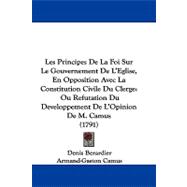 Les Principes De La Foi Sur Le Gouvernement De L'eglise, En Opposition Avec La Constitution Civile Du Clerge: Ou Refutation Du Developpement De L'opinion De M. Camus