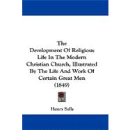 The Development of Religious Life in the Modern Christian Church, Illustrated by the Life and Work of Certain Great Men