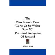 Miscellaneous Prose Works of Sir Walter Scott Vol. 7 : Provincial Antiquities of Scotland