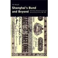 Shanghai's Bund and Beyond : British Banks, Banknote Issuance, and Monetary Policy in China, 1842-1937