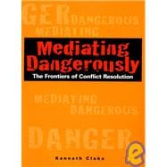 Mediating Dangerously The Frontiers of Conflict Resolution