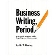Business Writing, Period.: A No-sweat, No-stress Guide to Getting Your Ideas on Paper