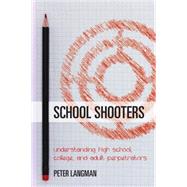 School Shooters Understanding High School, College, and Adult Perpetrators