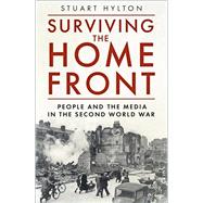 Surviving the Home Front The People and the Media in the Second World War