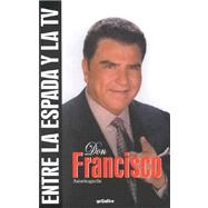 Don Francisco Entre La Espada Y LA TV : Autobiografia / Autobiography of Don Francisco: Autobiografia