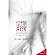 Crazy Good Sex : Putting to Bed the Myths Men Have about Sex