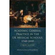 Academic General Practice in the UK Medical Schools, 1948-2000 A Short History