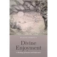 Divine Enjoyment A Theology of Passion and Exuberance