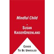 The Mindful Child: How to Help Your Kid Manage Stress and Become Happier, Kinder, and More Compassionate