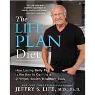 The Life Plan Diet How Losing Belly Fat is the Key to Gaining a Stronger, Sexier, Healthier Body