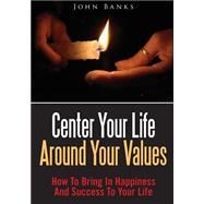 Center Your Life Around Your Values