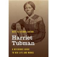 Harriet Tubman A Reference Guide to Her Life and Works