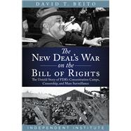 The New Deal’s War on the Bill of Rights The Untold Story of FDR’s Concentration Camps, Censorship, and Mass Surveillance