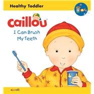 Caillou: I Can Brush My Teeth Healthy Toddler