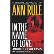 In the Name of Love Ann Rule's Crime Files Volume 4