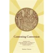 Contesting Conversion Genealogy, Circumcision, and Identity in Ancient Judaism and Christianity