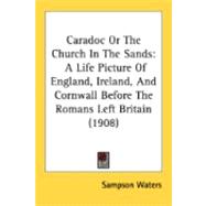 Caradoc or the Church in the Sands : A Life Picture of England, Ireland, and Cornwall Before the Romans Left Britain (1908)