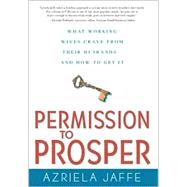 Permission to Prosper : What Working Wives Crave from Their Husbands--And How to Get It