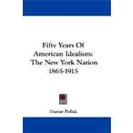 Fifty Years of American Idealism: The New York Nation 1865-1915