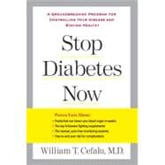 Stop Diabetes Now : A Groundbreaking Program for Controlling Your Disease and Staying Healthy