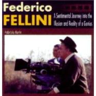 Federico Fellini : A Sentimental Journey into the Illusion and Reality of a Genius