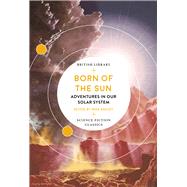 Born of the Sun Adventures in Our Solar System