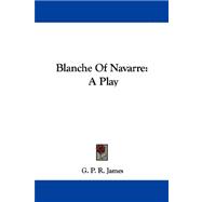 Blanche of Navarre : A Play