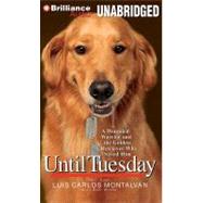 Until Tuesday: A Wounded Warrior and the Golden Retriever Who Saved Him: Library Edition