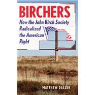 Birchers How the John Birch Society Radicalized the American Right