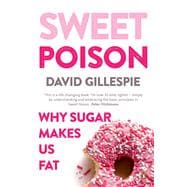 Sweet Poison: Why Sugar Makes us Fat