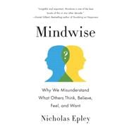 Mindwise Why We Misunderstand What Others Think, Believe, Feel, and Want