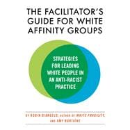 The Facilitator's Guide for White Affinity Groups Strategies for Leading White People in an Anti-Racist Practice